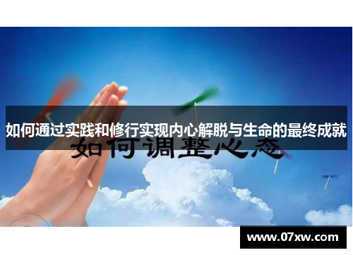 如何通过实践和修行实现内心解脱与生命的最终成就