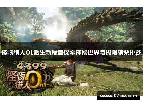 怪物猎人OL派生新篇章探索神秘世界与极限猎杀挑战