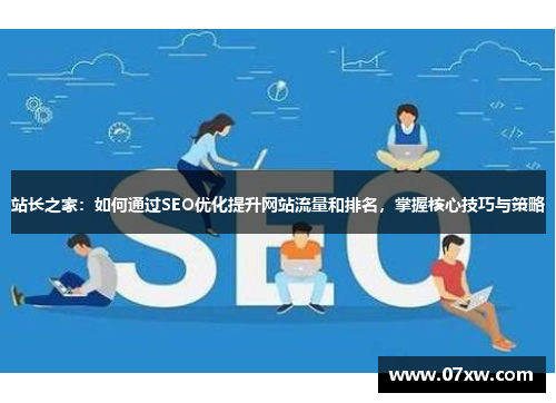 站长之家：如何通过SEO优化提升网站流量和排名，掌握核心技巧与策略